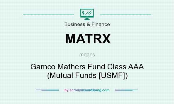 What does MATRX mean? It stands for Gamco Mathers Fund Class AAA (Mutual Funds [USMF])