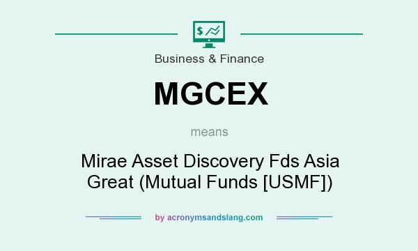 What does MGCEX mean? It stands for Mirae Asset Discovery Fds Asia Great (Mutual Funds [USMF])