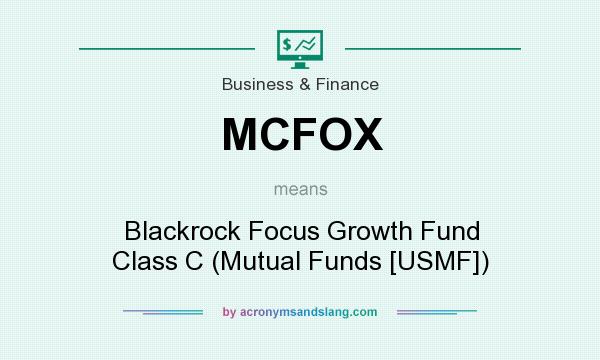 What does MCFOX mean? It stands for Blackrock Focus Growth Fund Class C (Mutual Funds [USMF])