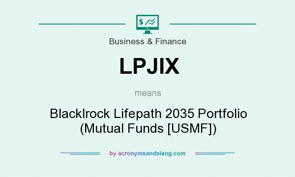 What does LPJIX mean? It stands for Blacklrock Lifepath 2035 Portfolio (Mutual Funds [USMF])