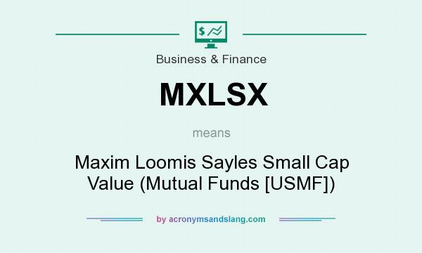 What does MXLSX mean? It stands for Maxim Loomis Sayles Small Cap Value (Mutual Funds [USMF])