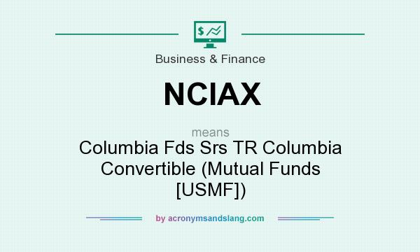 What does NCIAX mean? It stands for Columbia Fds Srs TR Columbia Convertible (Mutual Funds [USMF])