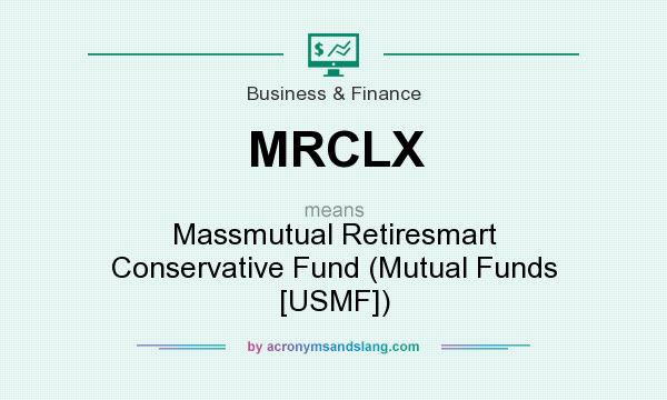 What does MRCLX mean? It stands for Massmutual Retiresmart Conservative Fund (Mutual Funds [USMF])