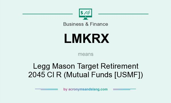 What does LMKRX mean? It stands for Legg Mason Target Retirement 2045 Cl R (Mutual Funds [USMF])