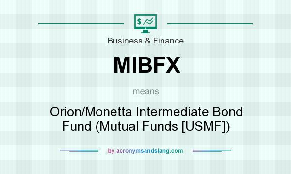 What does MIBFX mean? It stands for Orion/Monetta Intermediate Bond Fund (Mutual Funds [USMF])