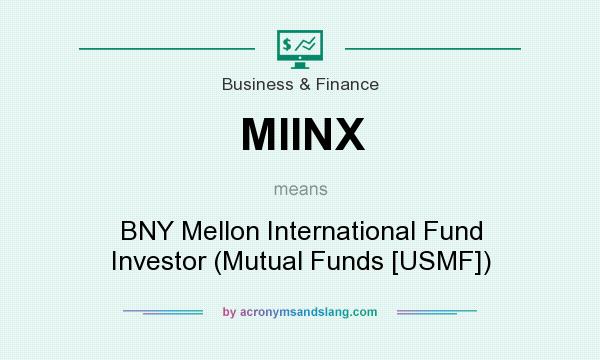 What does MIINX mean? It stands for BNY Mellon International Fund Investor (Mutual Funds [USMF])