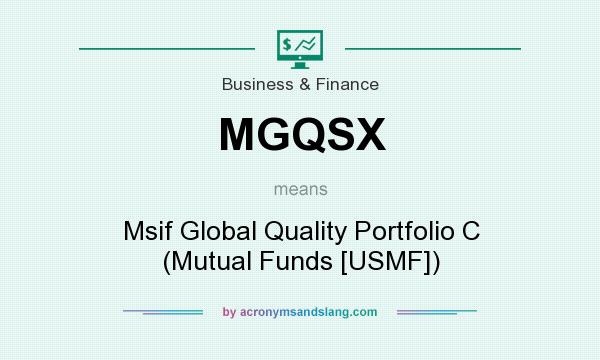 What does MGQSX mean? It stands for Msif Global Quality Portfolio C (Mutual Funds [USMF])