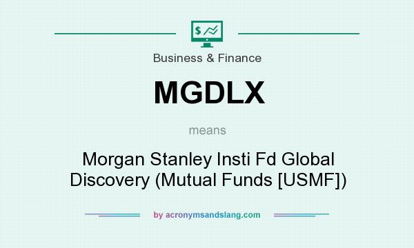 What does MGDLX mean? It stands for Morgan Stanley Insti Fd Global Discovery (Mutual Funds [USMF])