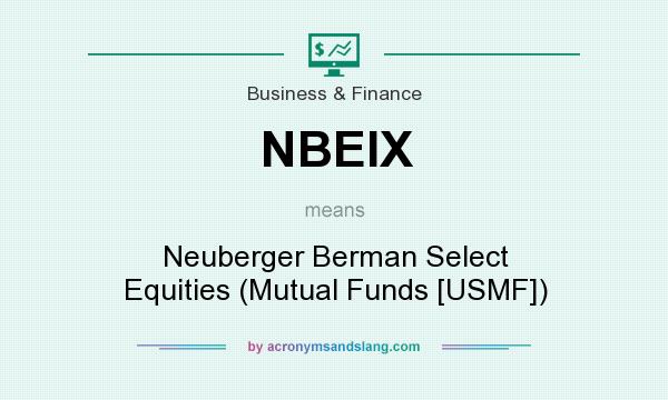 What does NBEIX mean? It stands for Neuberger Berman Select Equities (Mutual Funds [USMF])