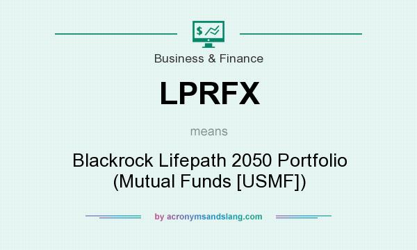 What does LPRFX mean? It stands for Blackrock Lifepath 2050 Portfolio (Mutual Funds [USMF])