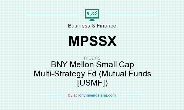 What does MPSSX mean? It stands for BNY Mellon Small Cap Multi-Strategy Fd (Mutual Funds [USMF])