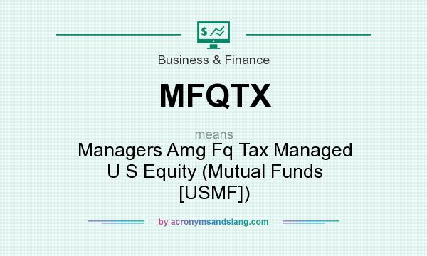 What does MFQTX mean? It stands for Managers Amg Fq Tax Managed U S Equity (Mutual Funds [USMF])