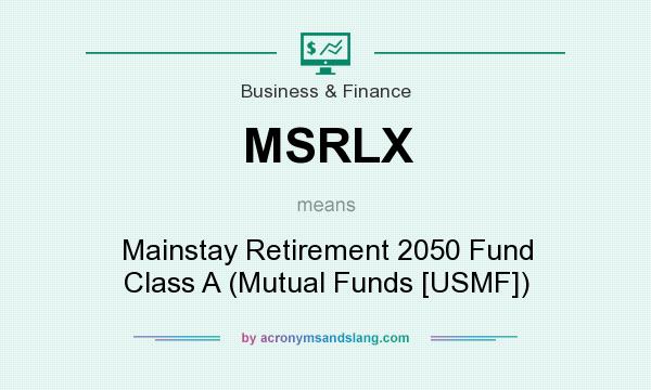 What does MSRLX mean? It stands for Mainstay Retirement 2050 Fund Class A (Mutual Funds [USMF])