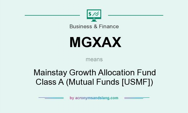 What does MGXAX mean? It stands for Mainstay Growth Allocation Fund Class A (Mutual Funds [USMF])