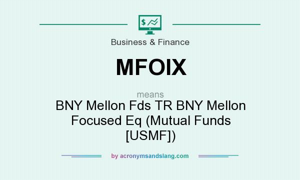 What does MFOIX mean? It stands for BNY Mellon Fds TR BNY Mellon Focused Eq (Mutual Funds [USMF])
