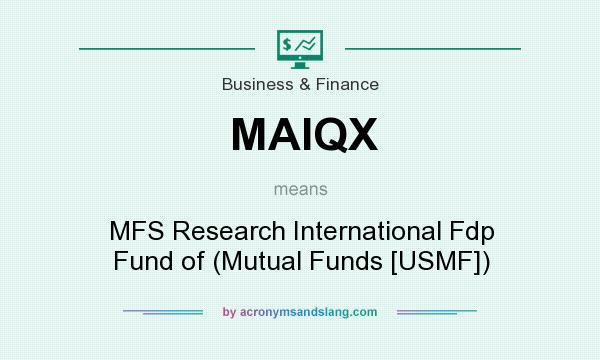 What does MAIQX mean? It stands for MFS Research International Fdp Fund of (Mutual Funds [USMF])