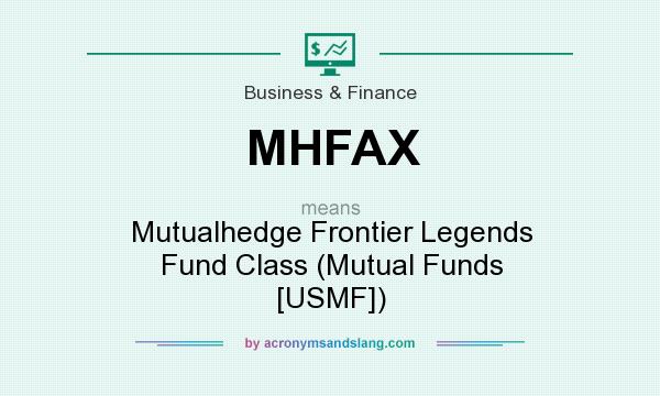 What does MHFAX mean? It stands for Mutualhedge Frontier Legends Fund Class (Mutual Funds [USMF])