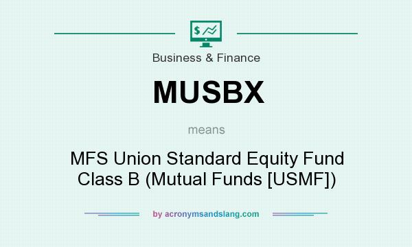 What does MUSBX mean? It stands for MFS Union Standard Equity Fund Class B (Mutual Funds [USMF])