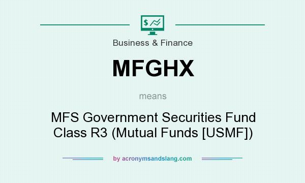 What does MFGHX mean? It stands for MFS Government Securities Fund Class R3 (Mutual Funds [USMF])