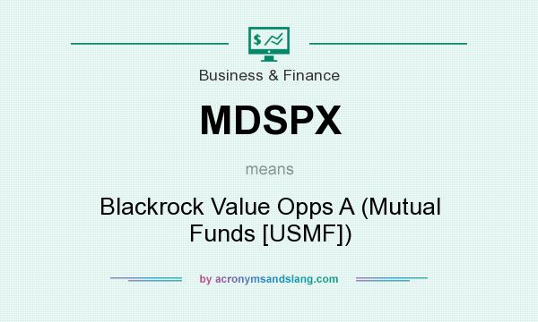 What does MDSPX mean? It stands for Blackrock Value Opps A (Mutual Funds [USMF])