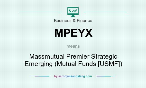 What does MPEYX mean? It stands for Massmutual Premier Strategic Emerging (Mutual Funds [USMF])
