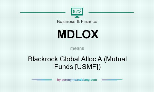 What does MDLOX mean? It stands for Blackrock Global Alloc A (Mutual Funds [USMF])