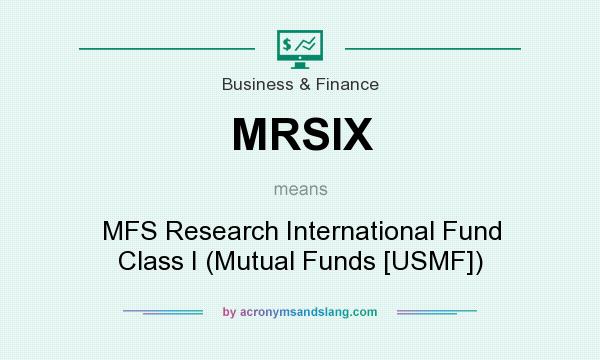 What does MRSIX mean? It stands for MFS Research International Fund Class I (Mutual Funds [USMF])