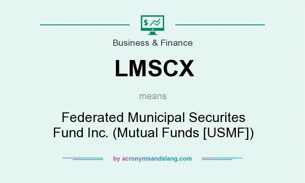 What does LMSCX mean? It stands for Federated Municipal Securites Fund Inc. (Mutual Funds [USMF])