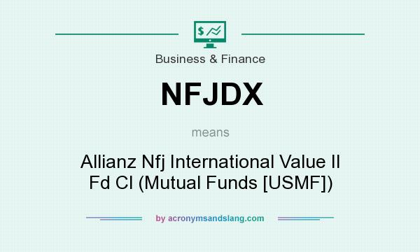 What does NFJDX mean? It stands for Allianz Nfj International Value II Fd Cl (Mutual Funds [USMF])