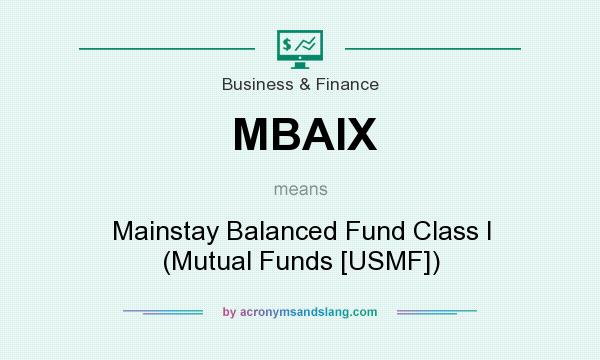 What does MBAIX mean? It stands for Mainstay Balanced Fund Class I (Mutual Funds [USMF])