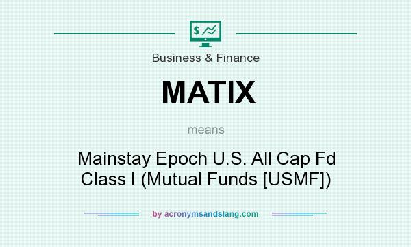 What does MATIX mean? It stands for Mainstay Epoch U.S. All Cap Fd Class I (Mutual Funds [USMF])