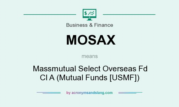 What does MOSAX mean? It stands for Massmutual Select Overseas Fd Cl A (Mutual Funds [USMF])
