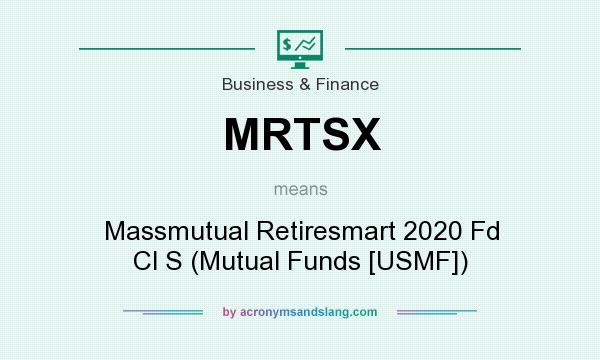 What does MRTSX mean? It stands for Massmutual Retiresmart 2020 Fd Cl S (Mutual Funds [USMF])