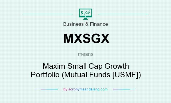 What does MXSGX mean? It stands for Maxim Small Cap Growth Portfolio (Mutual Funds [USMF])
