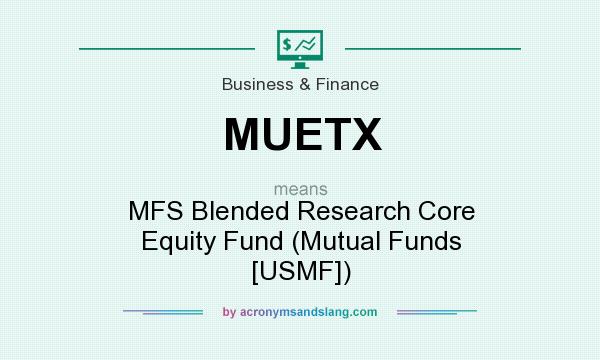 What does MUETX mean? It stands for MFS Blended Research Core Equity Fund (Mutual Funds [USMF])