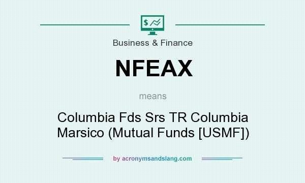 What does NFEAX mean? It stands for Columbia Fds Srs TR Columbia Marsico (Mutual Funds [USMF])