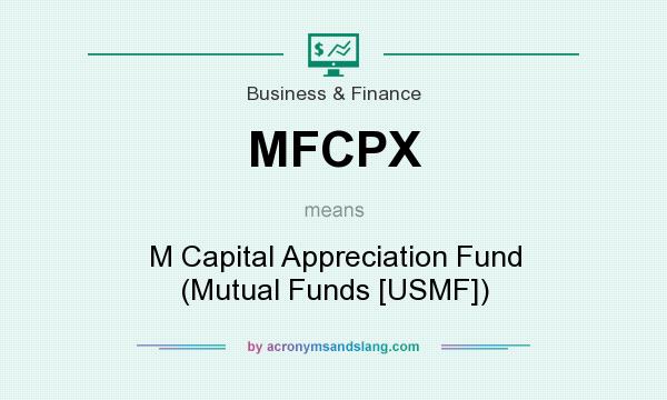 What does MFCPX mean? It stands for M Capital Appreciation Fund (Mutual Funds [USMF])