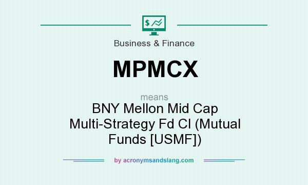What does MPMCX mean? It stands for BNY Mellon Mid Cap Multi-Strategy Fd Cl (Mutual Funds [USMF])