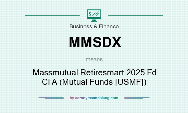 What does MMSDX mean? It stands for Massmutual Retiresmart 2025 Fd Cl A (Mutual Funds [USMF])