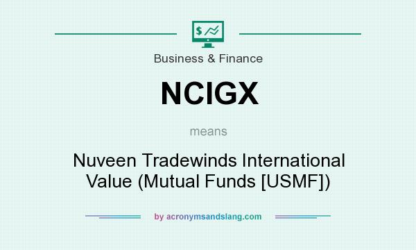 What does NCIGX mean? It stands for Nuveen Tradewinds International Value (Mutual Funds [USMF])