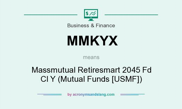 What does MMKYX mean? It stands for Massmutual Retiresmart 2045 Fd Cl Y (Mutual Funds [USMF])