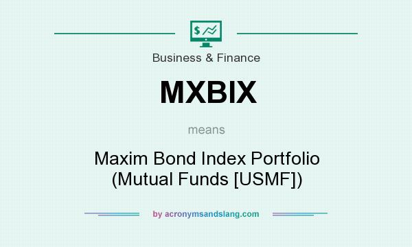 What does MXBIX mean? It stands for Maxim Bond Index Portfolio (Mutual Funds [USMF])