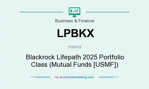 What does LPBKX mean? It stands for Blackrock Lifepath 2025 Portfolio Class (Mutual Funds [USMF])