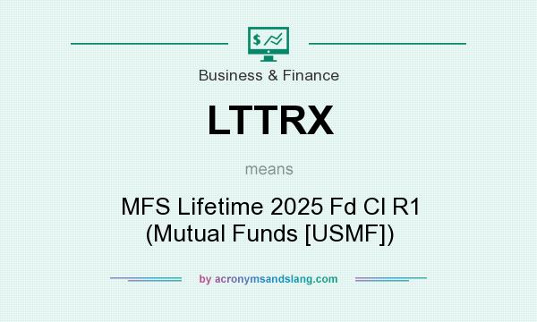 What does LTTRX mean? It stands for MFS Lifetime 2025 Fd Cl R1 (Mutual Funds [USMF])