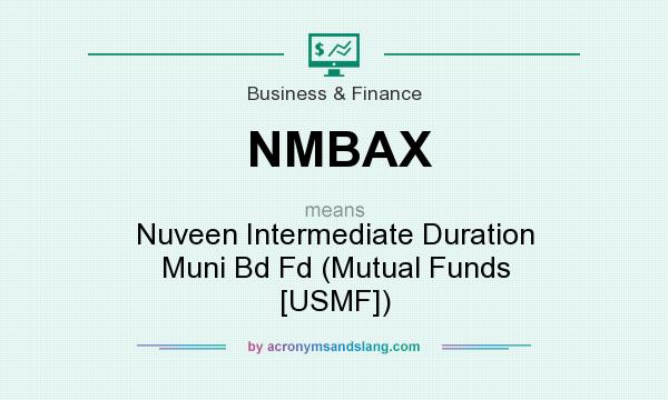 What does NMBAX mean? It stands for Nuveen Intermediate Duration Muni Bd Fd (Mutual Funds [USMF])
