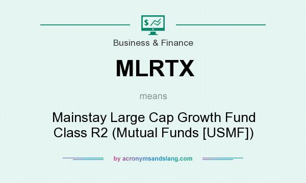 What does MLRTX mean? It stands for Mainstay Large Cap Growth Fund Class R2 (Mutual Funds [USMF])