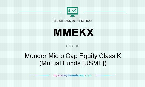 What does MMEKX mean? It stands for Munder Micro Cap Equity Class K (Mutual Funds [USMF])
