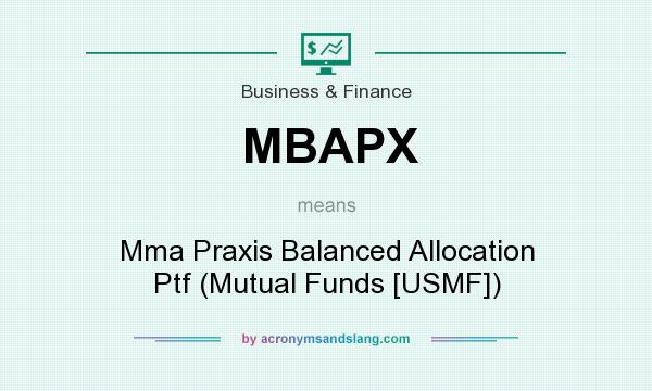 What does MBAPX mean? It stands for Mma Praxis Balanced Allocation Ptf (Mutual Funds [USMF])