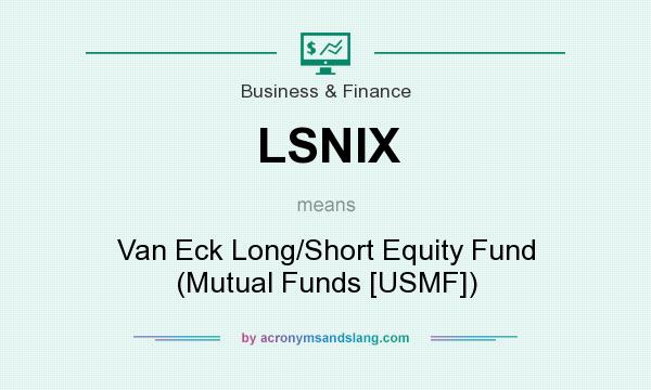 What does LSNIX mean? It stands for Van Eck Long/Short Equity Fund (Mutual Funds [USMF])