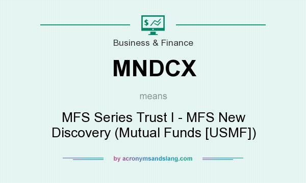 What does MNDCX mean? It stands for MFS Series Trust I - MFS New Discovery (Mutual Funds [USMF])